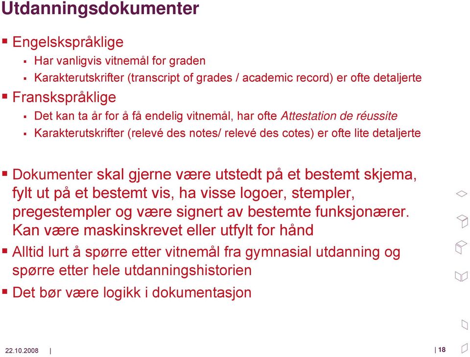 gjerne være utstedt på et bestemt skjema, fylt ut på et bestemt vis, ha visse logoer, stempler, pregestempler og være signert av bestemte funksjonærer.