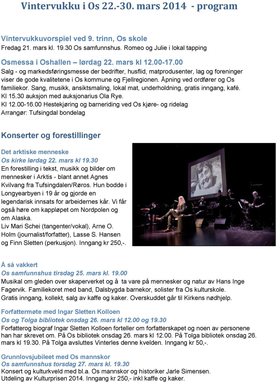 Åpning ved ordfører og Os familiekor. Sang, musikk, ansiktsmaling, lokal mat, underholdning, gratis inngang, kafé. Kl 15.30 auksjon med auksjonarius Ola Rye. Kl 12.00-16.