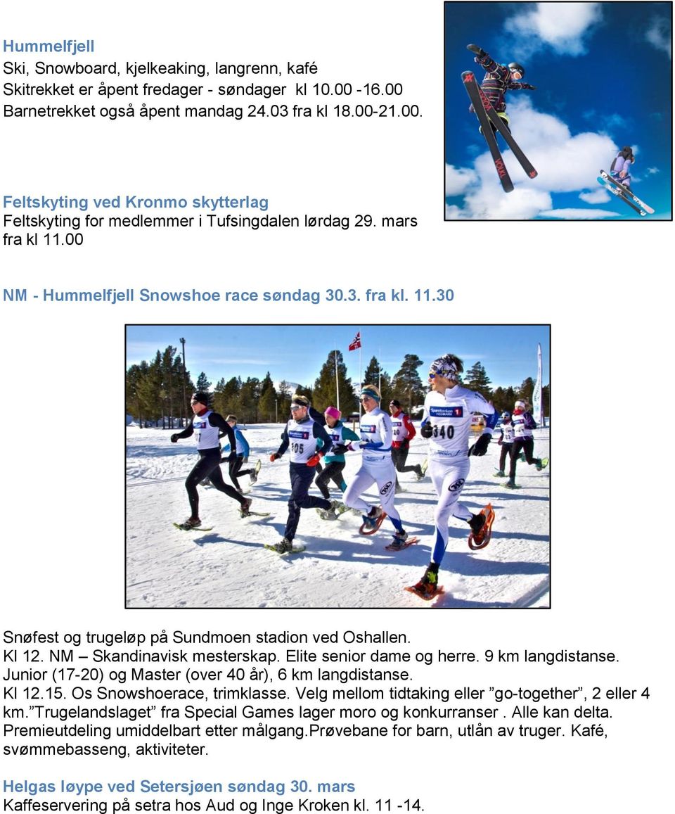 9 km langdistanse. Junior (17-20) og Master (over 40 år), 6 km langdistanse. Kl 12.15. Os Snowshoerace, trimklasse. Velg mellom tidtaking eller go-together, 2 eller 4 km.