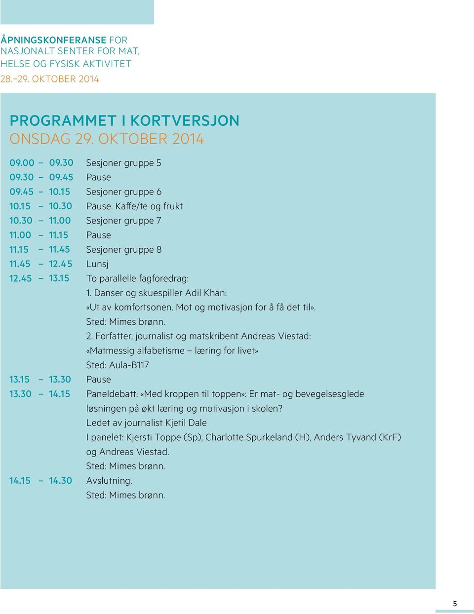 1 5 To parallelle fagforedrag: 1. Danser og skuespiller Adil Khan: «Ut av komfortsonen. Mot og motivasjon for å få det til». Sted: Mimes brønn. 2.