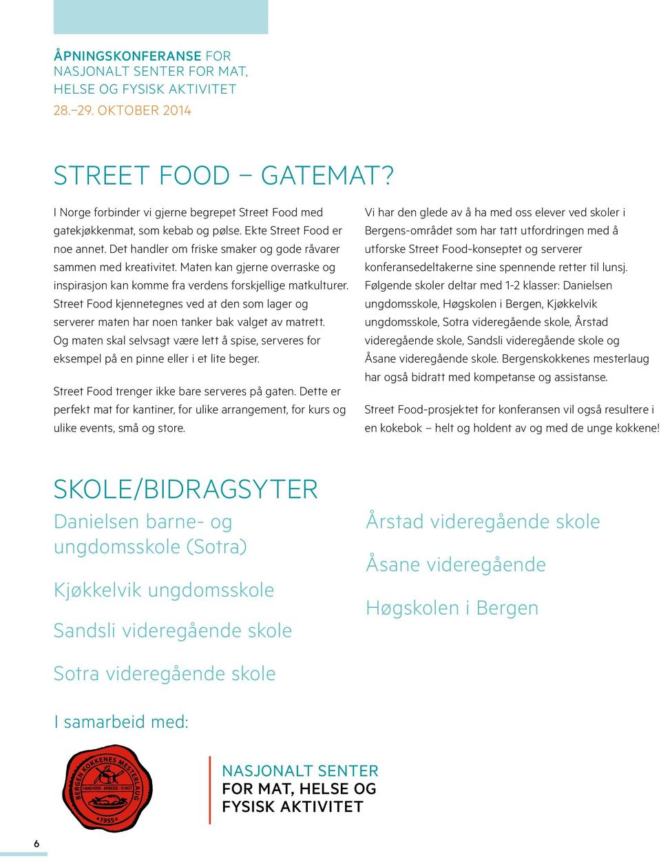 Maten kan gjerne overraske og inspirasjon kan komme fra verdens forskjellige matkulturer. Street Food kjennetegnes ved at den som lager og serverer maten har noen tanker bak valget av matrett.