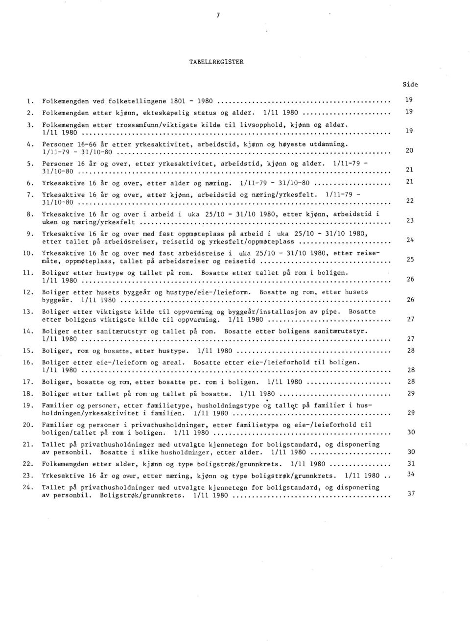 Yrkesaktive 6 år og over, etter alder og næring. /-9 - /0-80. Yrkesaktive 6 år og over, etter kjønn, arbeidstid og næring/yrkesfelt. / -9 - /0-80 8.