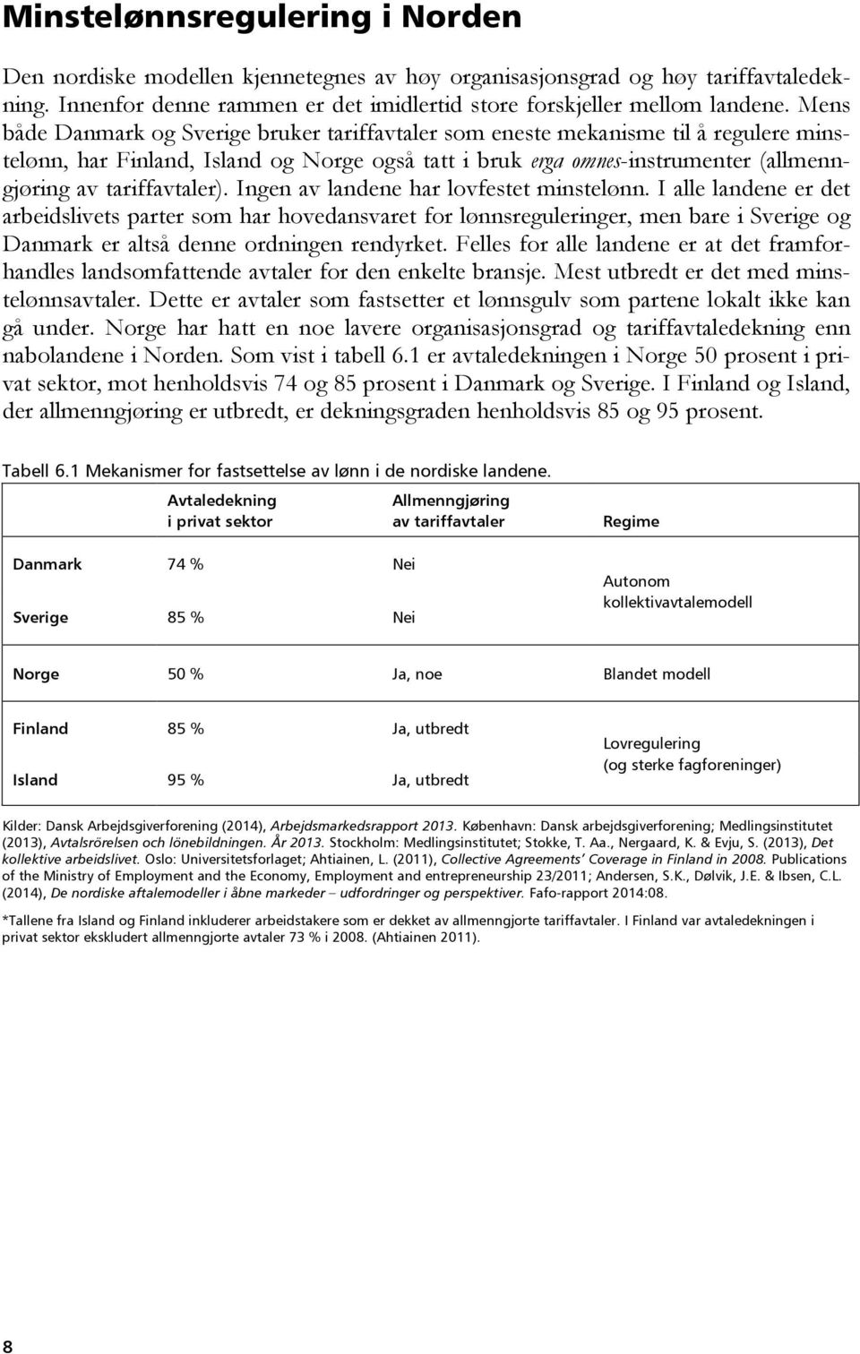 tariffavtaler). Ingen av landene har lovfestet minstelønn.