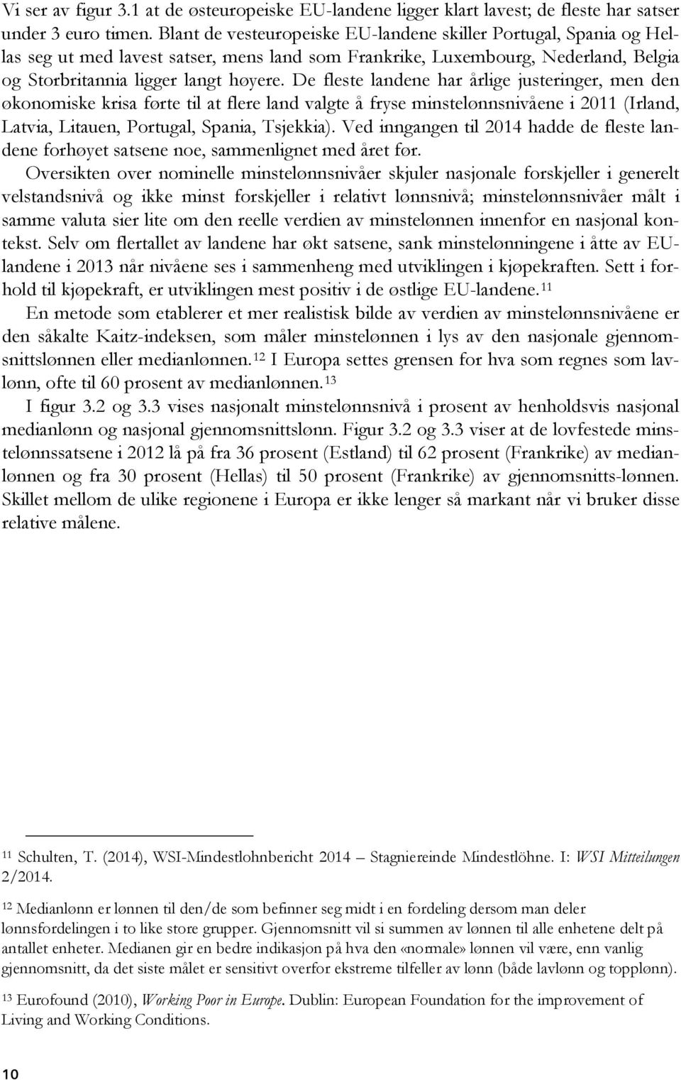 De fleste landene har årlige justeringer, men den økonomiske krisa førte til at flere land valgte å fryse minstelønnsnivåene i 2011 (Irland, Latvia, Litauen, Portugal, Spania, Tsjekkia).