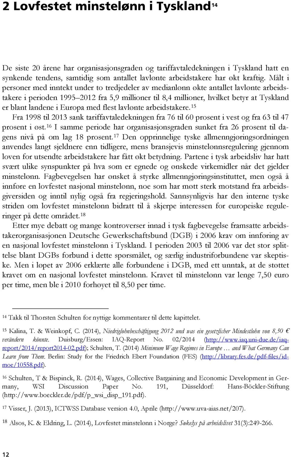 Målt i personer med inntekt under to tredjedeler av medianlønn økte antallet lavlønte arbeidstakere i perioden 1995 2012 fra 5,9 millioner til 8,4 millioner, hvilket betyr at Tyskland er blant