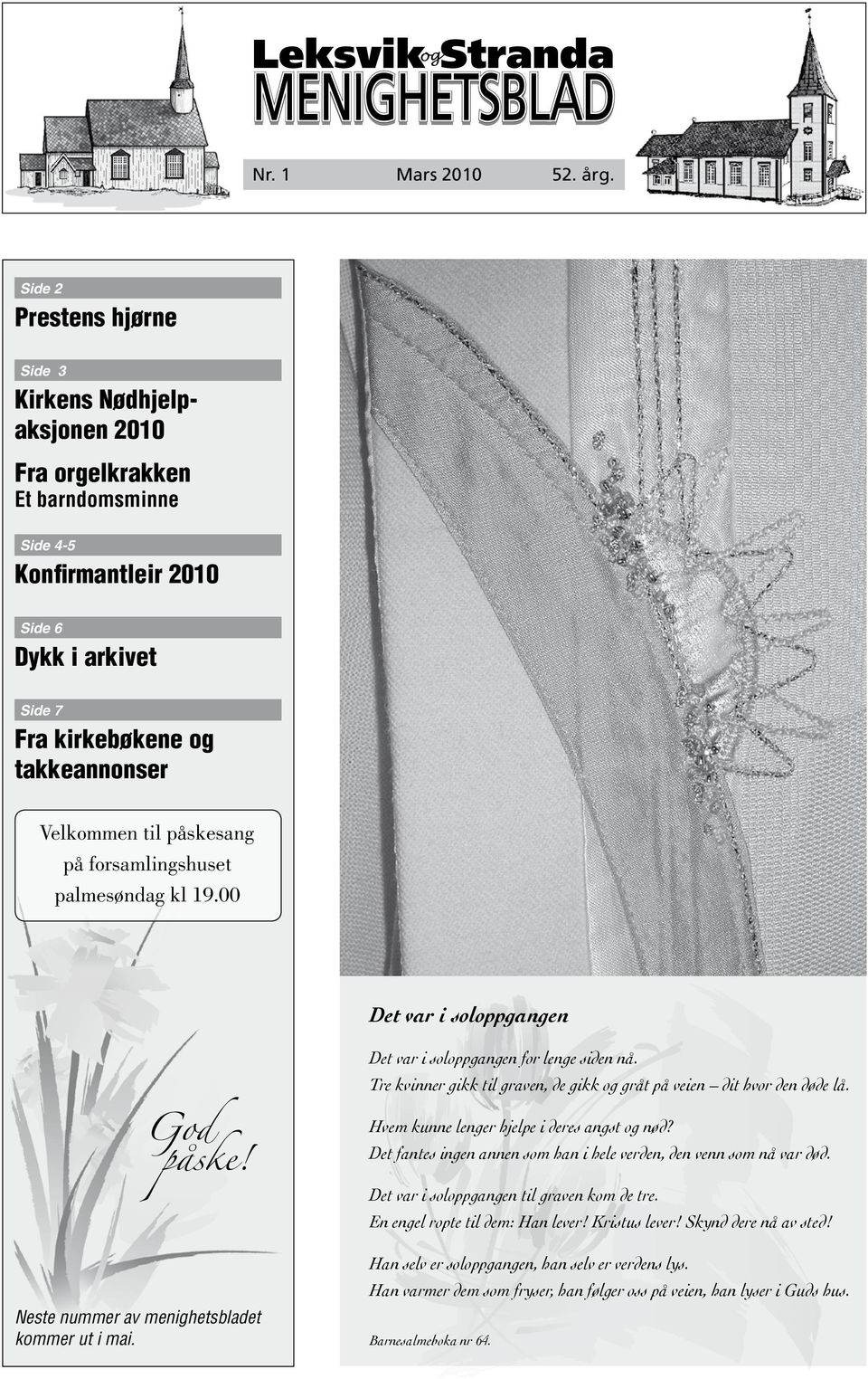 påskesang på forsamlingshuset palmesøndag kl 19.00 Det var i soloppgangen Det var i soloppgangen for lenge siden nå. Tre kvinner gikk til graven, de gikk og gråt på veien dit hvor den døde lå.