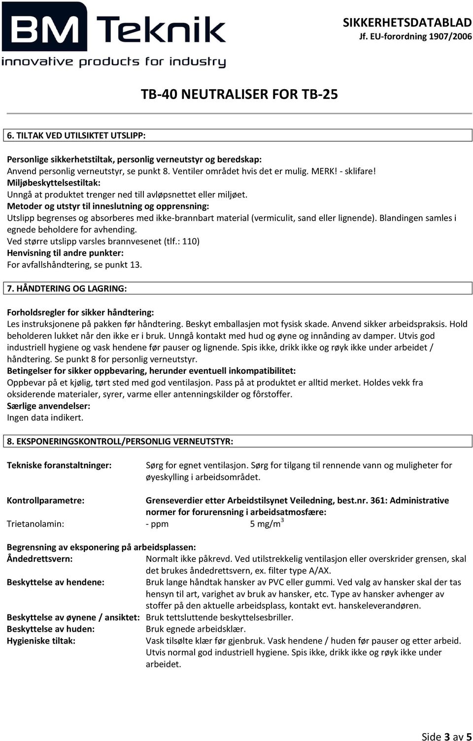 Metoder og utstyr til inneslutning og opprensning: Utslipp begrenses og absorberes med ikke-brannbart material (vermiculit, sand eller lignende). Blandingen samles i egnede beholdere for avhending.