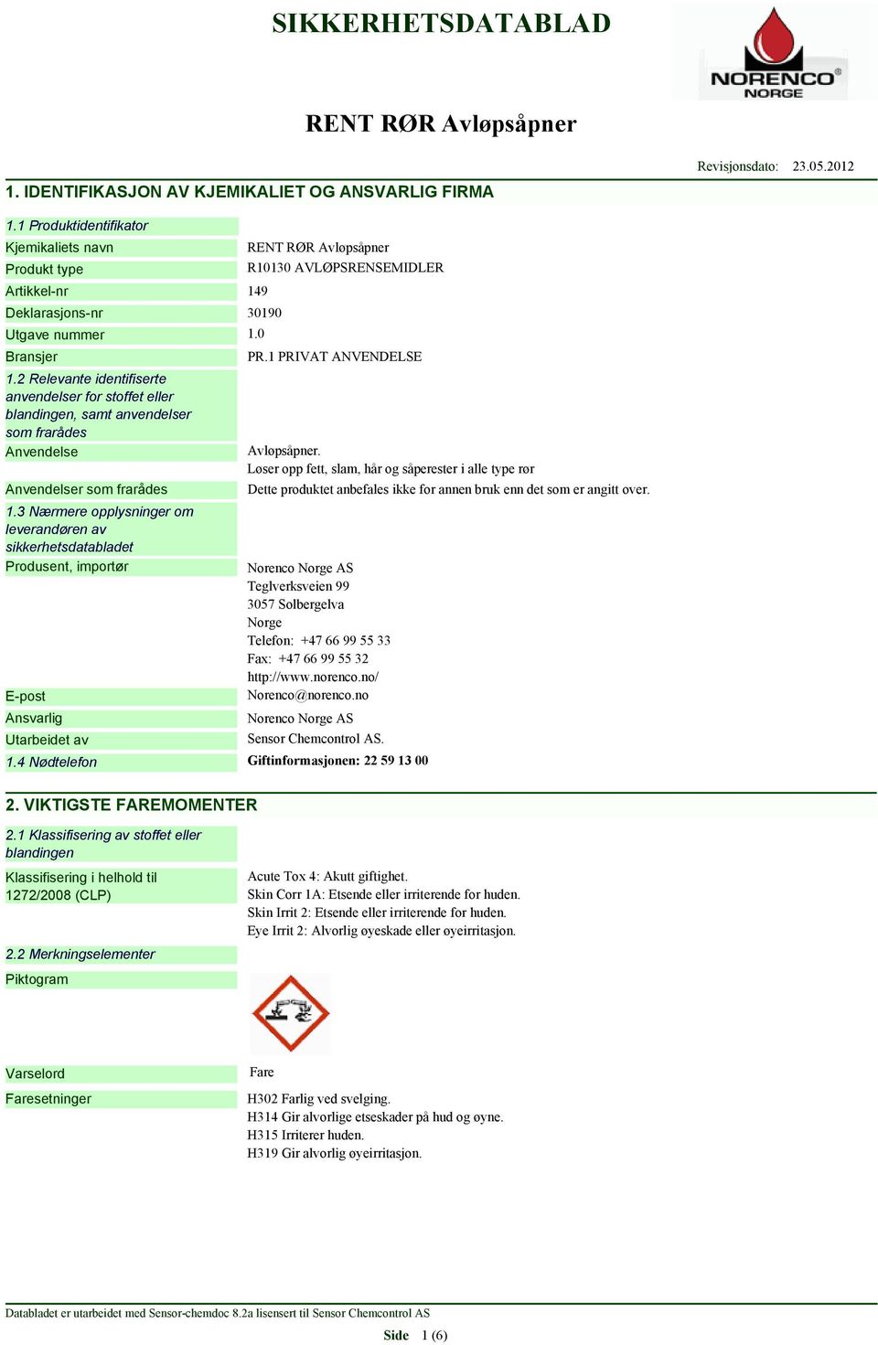 3 Nærmere opplysninger om leverandøren av sikkerhetsdatabladet Produsent, importør E-post Ansvarlig Utarbeidet av R10130 AVLØPSRENSEMIDLER PR.1 PRIVAT ANVENDELSE Avløpsåpner.