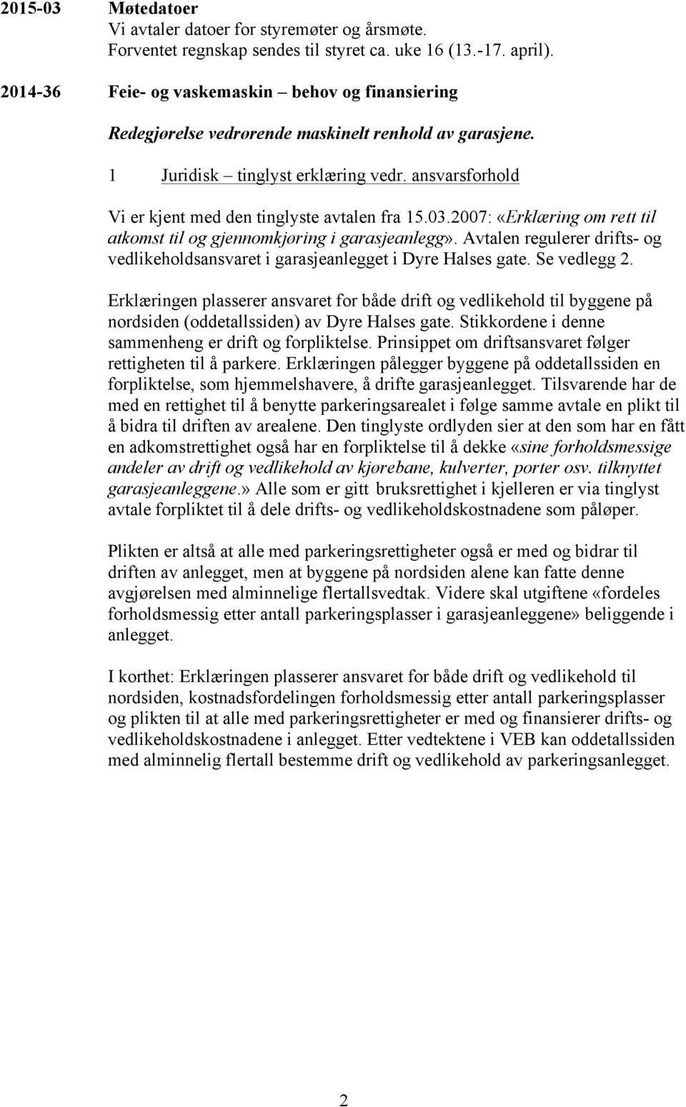 ansvarsforhold Vi er kjent med den tinglyste avtalen fra 15.03.2007: «Erklæring om rett til atkomst til og gjennomkjøring i garasjeanlegg».