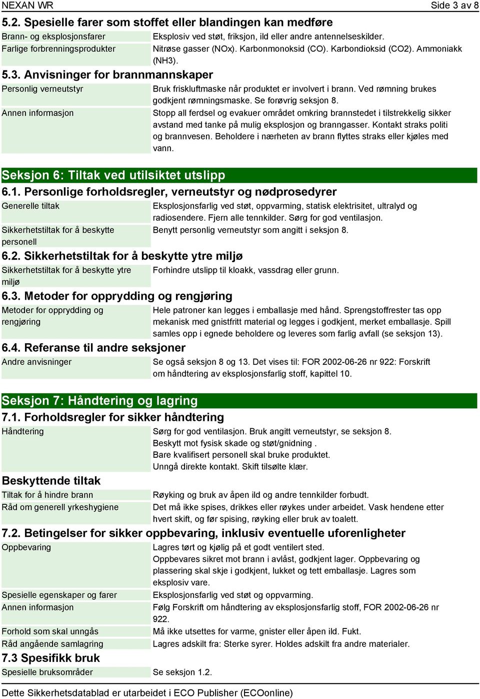 Bruk friskluftmaske når produktet er involvert i brann. Ved rømning brukes godkjent rømningsmaske. Se forøvrig seksjon 8.