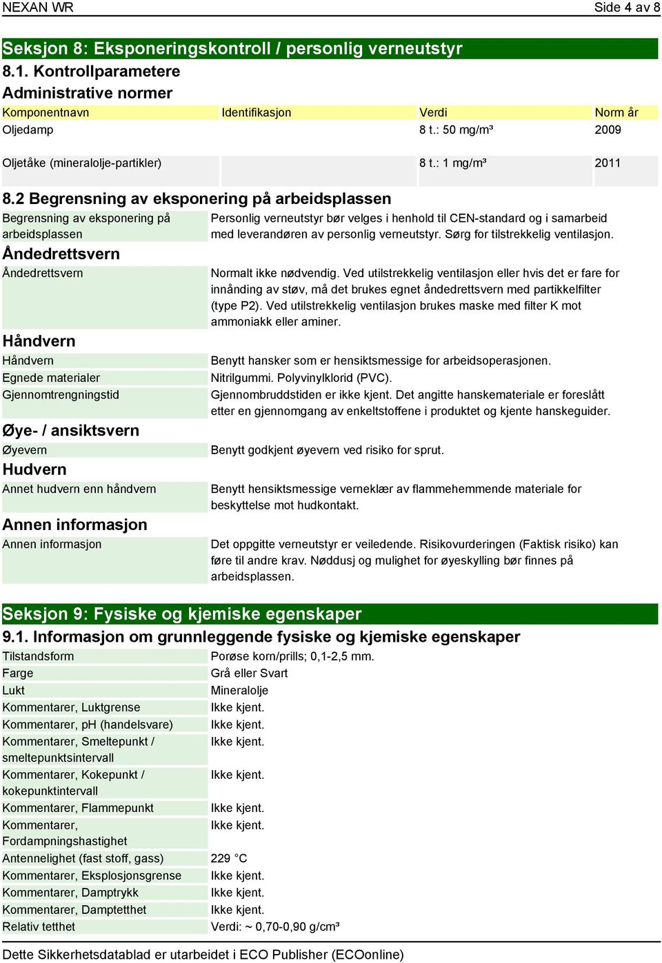 2 Begrensning av eksponering på arbeidsplassen Begrensning av eksponering på arbeidsplassen Åndedrettsvern Åndedrettsvern Håndvern Håndvern Egnede materialer Gjennomtrengningstid Øye- / ansiktsvern