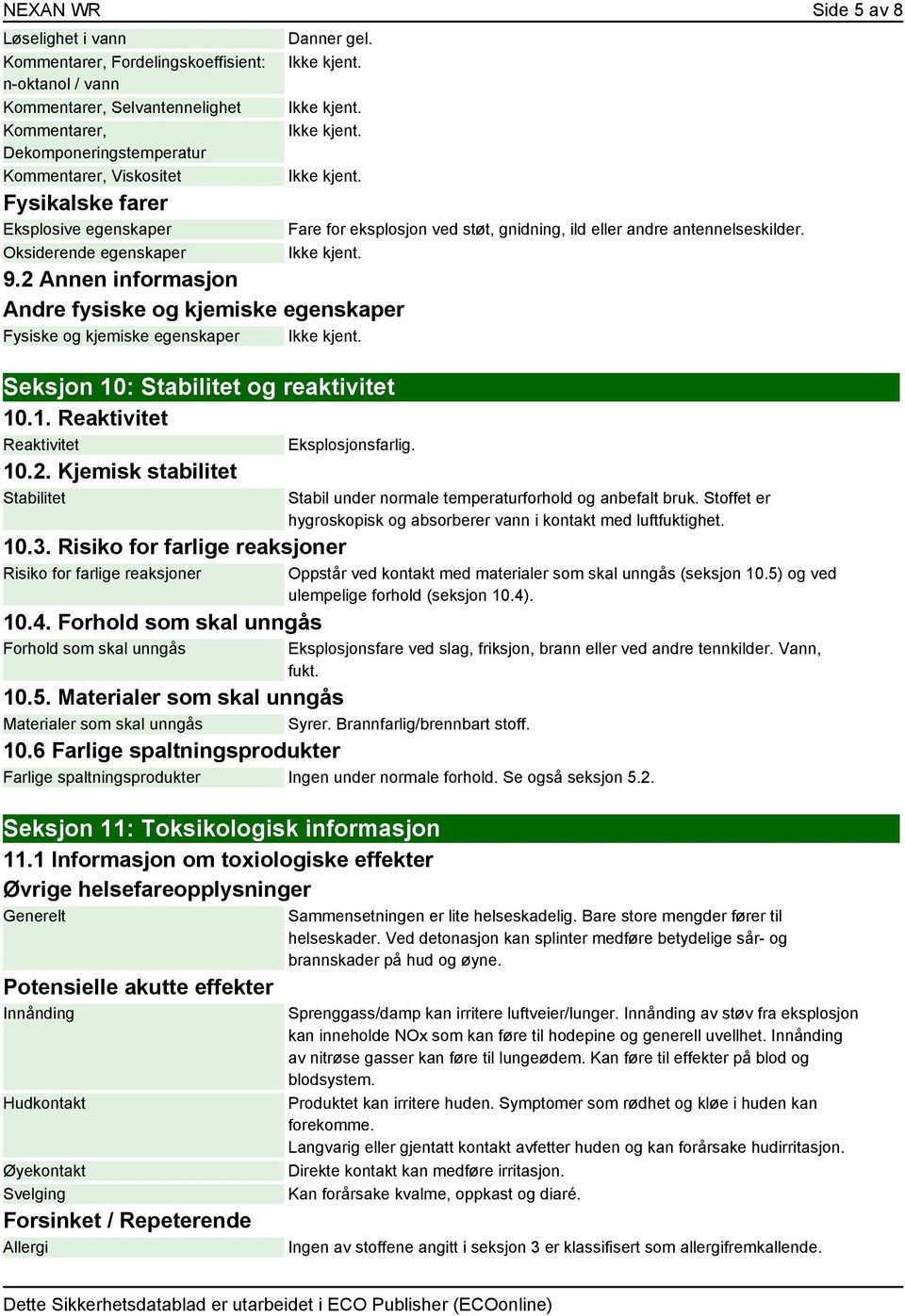 2. Kjemisk stabilitet Stabilitet 10.3. Risiko for farlige reaksjoner Risiko for farlige reaksjoner 10.4.