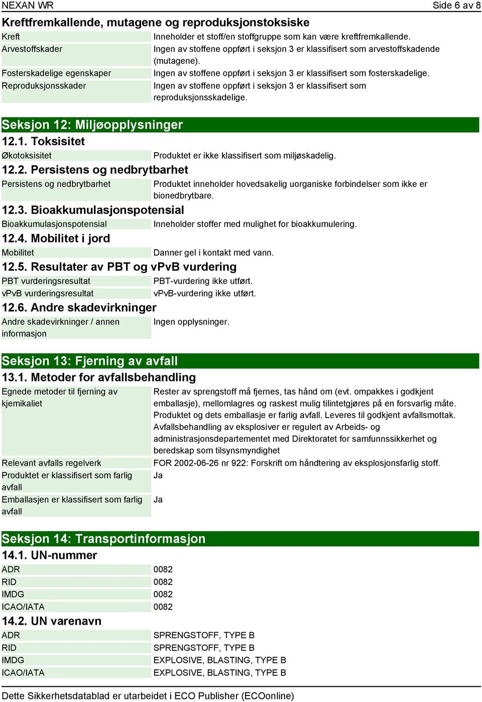 Miljøopplysninger 12.1. Toksisitet Økotoksisitet 12.2. Persistens og nedbrytbarhet Persistens og nedbrytbarhet Ingen av stoffene oppført i seksjon 3 er klassifisert som arvestoffskadende (mutagene).