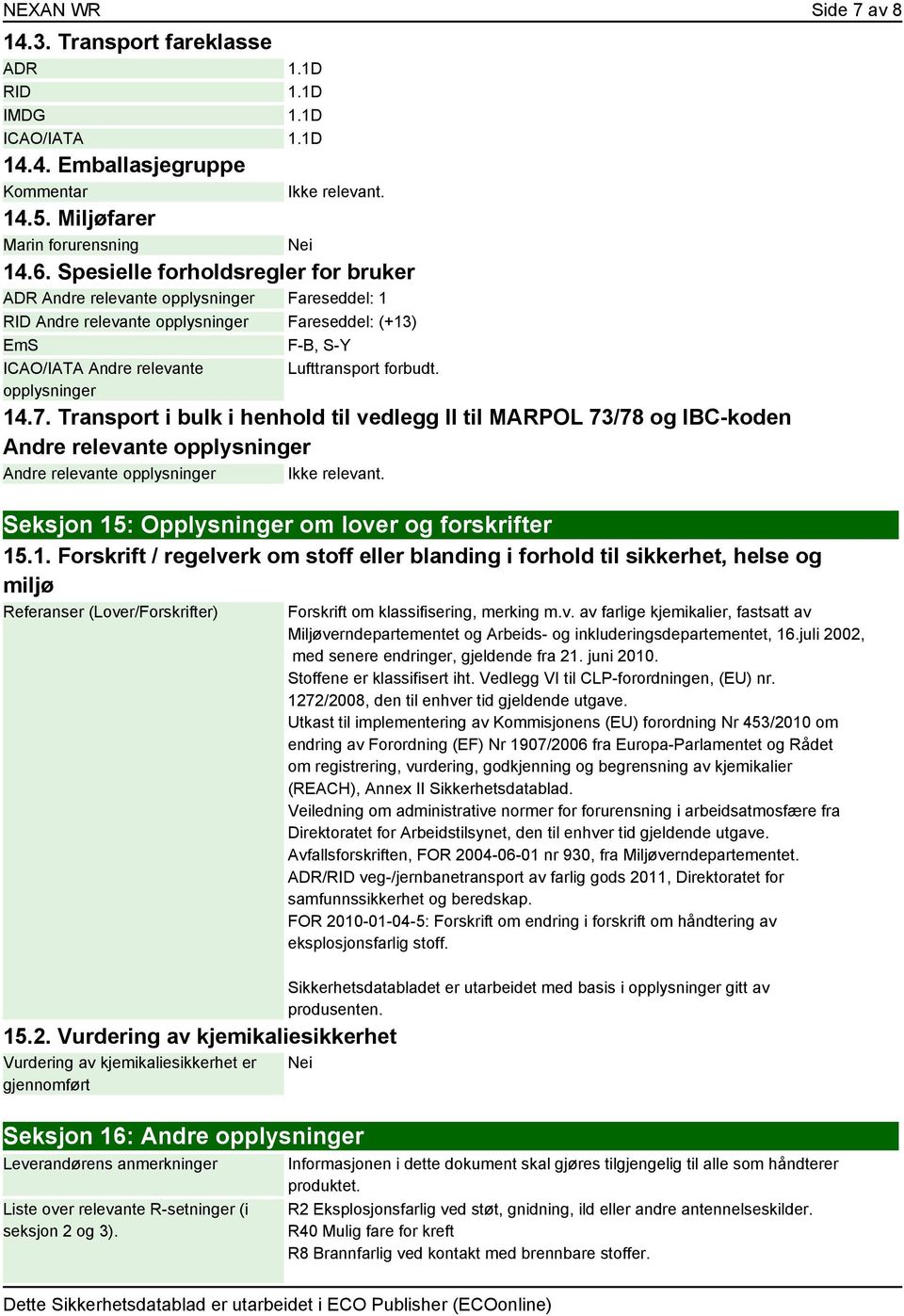 forbudt. 14.7. Transport i bulk i henhold til vedlegg II til MARPOL 73/78 og IBC-koden Andre relevante opplysninger Andre relevante opplysninger Ikke relevant.