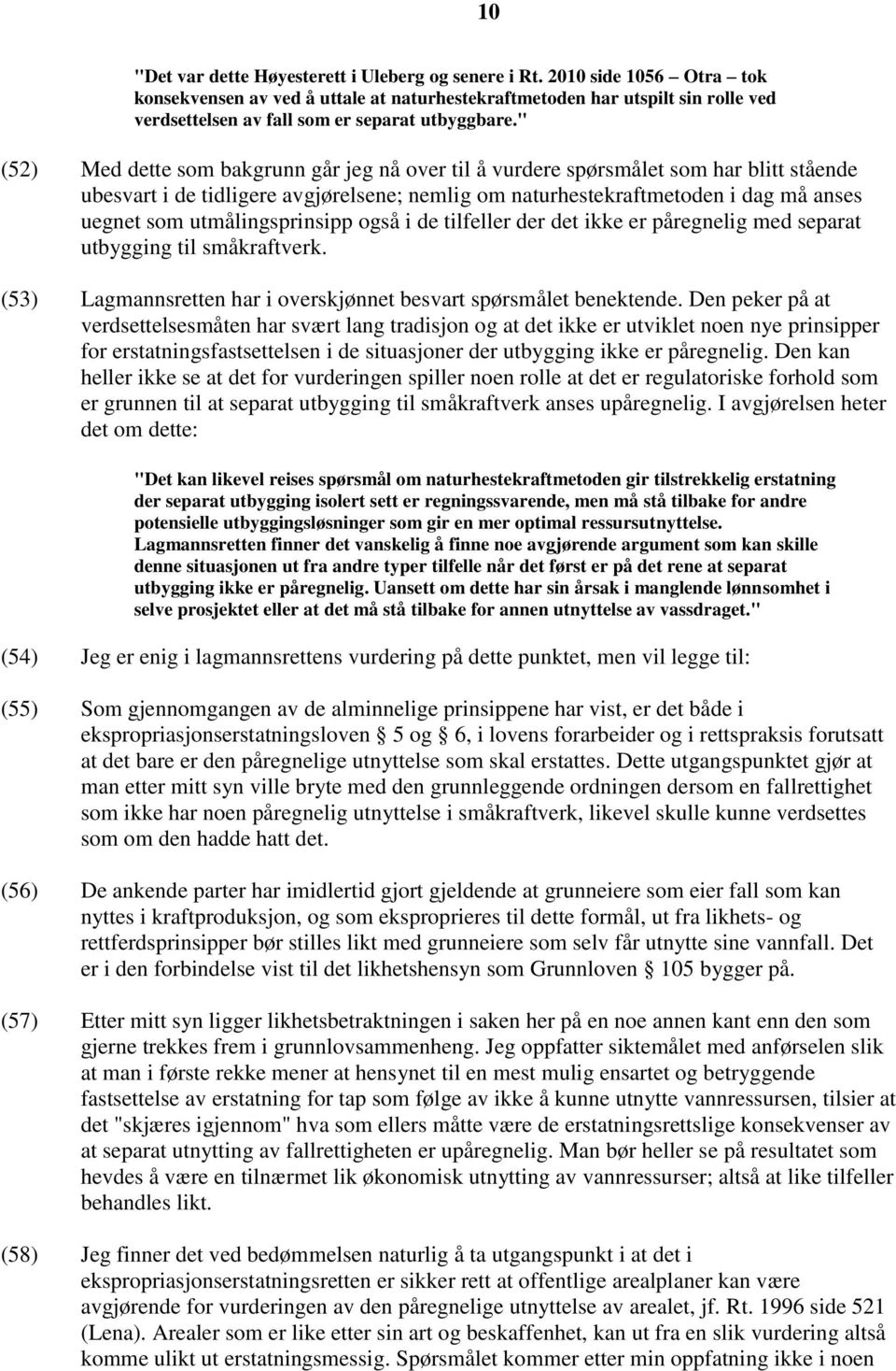 " (52) Med dette som bakgrunn går jeg nå over til å vurdere spørsmålet som har blitt stående ubesvart i de tidligere avgjørelsene; nemlig om naturhestekraftmetoden i dag må anses uegnet som