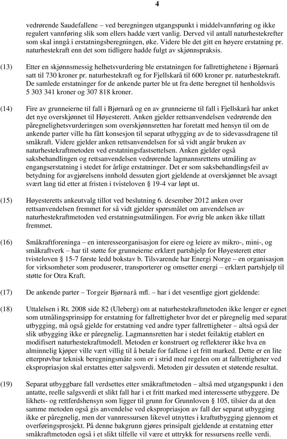 (13) Etter en skjønnsmessig helhetsvurdering ble erstatningen for fallrettighetene i Bjørnarå satt til 730 kroner pr. naturhestekraft 