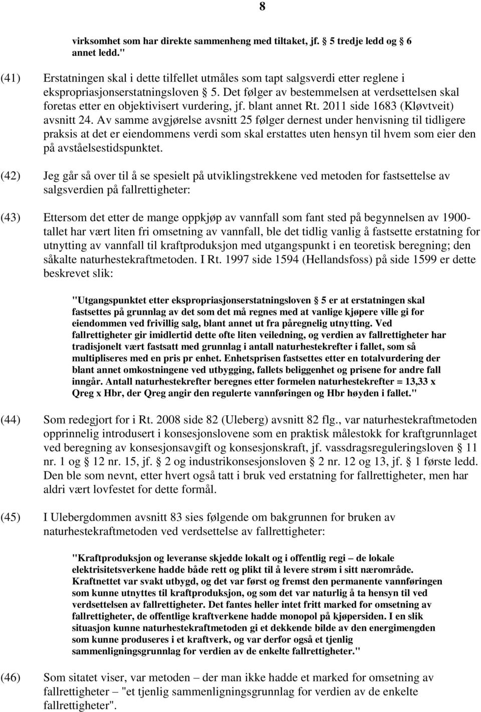 Det følger av bestemmelsen at verdsettelsen skal foretas etter en objektivisert vurdering, jf. blant annet Rt. 2011 side 1683 (Kløvtveit) avsnitt 24.