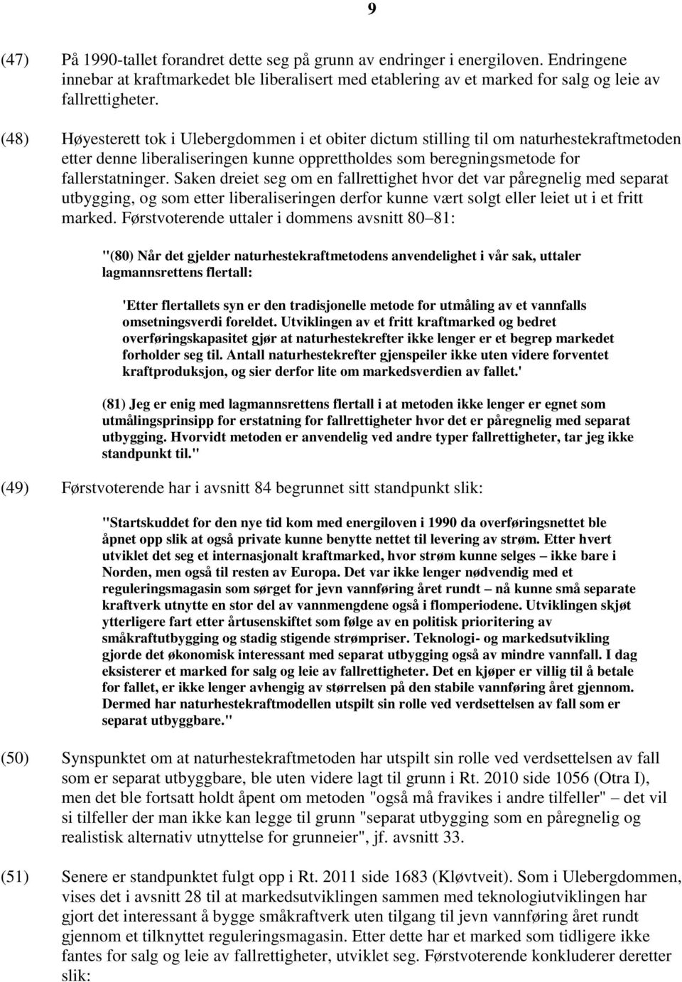 Saken dreiet seg om en fallrettighet hvor det var påregnelig med separat utbygging, og som etter liberaliseringen derfor kunne vært solgt eller leiet ut i et fritt marked.