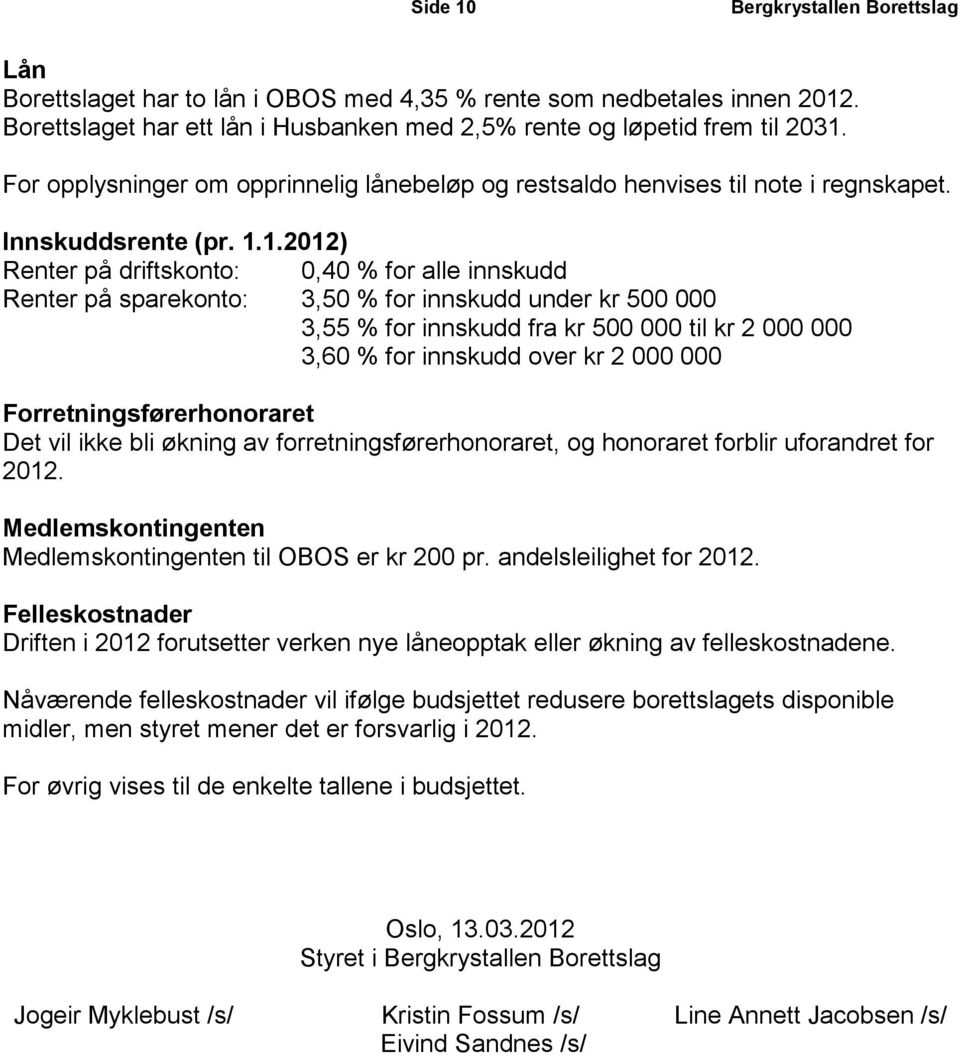 1.2012) Renter på driftskonto: 0,40 % for alle innskudd Renter på sparekonto: 3,50 % for innskudd under kr 500 000 3,55 % for innskudd fra kr 500 000 til kr 2 000 000 3,60 % for innskudd over kr 2