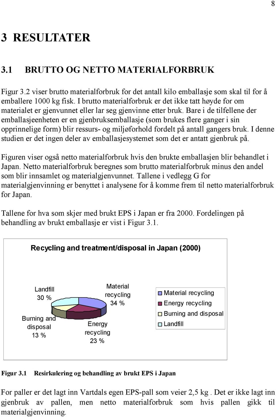 Bare i de tilfellene der emballasjeenheten er en gjenbruksemballasje (som brukes flere ganger i sin opprinnelige form) blir ressurs- og miljøforhold fordelt på antall gangers bruk.