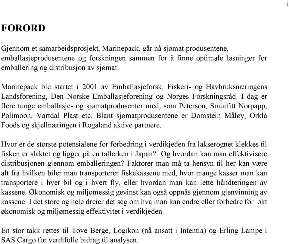 I dag er flere tunge emballasje- og sjømatprodusenter med, som Peterson, Smurfitt Norpapp, Polimoon, Vartdal Plast etc.