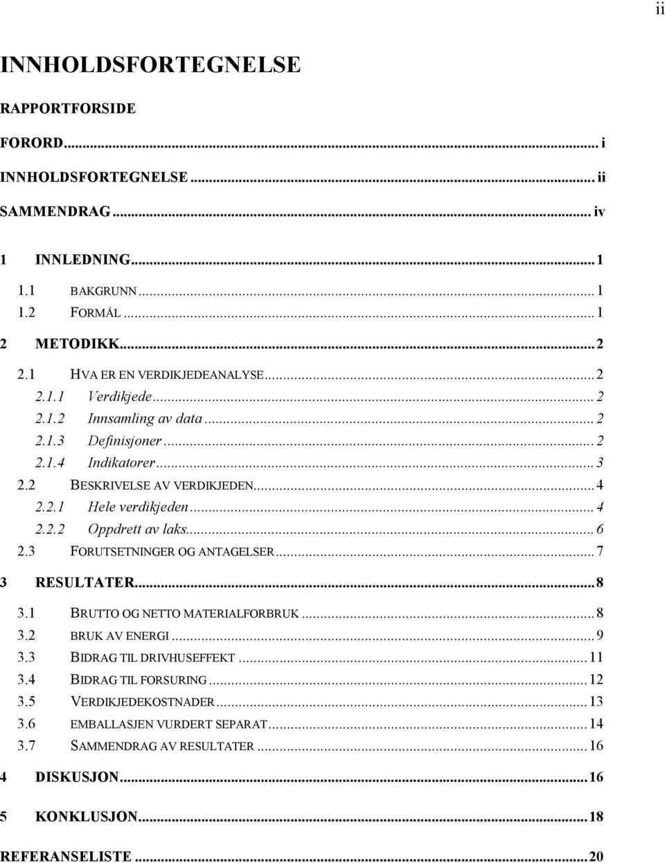 ..4 2.2.2 Oppdrett av laks...6 2.3 FORUTSETNINGER OG ANTAGELSER...7 3 RESULTATER...8 3.1 BRUTTO OG NETTO MATERIALFORBRUK...8 3.2 BRUK AV ENERGI...9 3.3 BIDRAG TIL DRIVHUSEFFEKT.