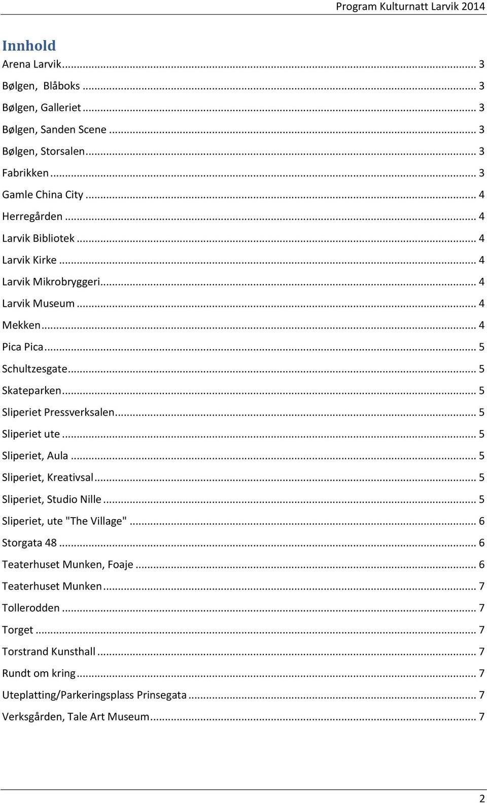 .. 5 Sliperiet ute... 5 Sliperiet, Aula... 5 Sliperiet, Kreativsal... 5 Sliperiet, Studio Nille... 5 Sliperiet, ute "The Village"... 6 Storgata 48... 6 Teaterhuset Munken, Foaje.