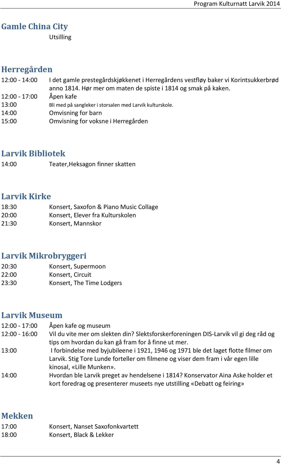 14:00 Omvisning for barn 15:00 Omvisning for voksne i Herregården Larvik Bibliotek 14:00 Teater,Heksagon finner skatten Larvik Kirke 18:30 Konsert, Saxofon & Piano Music Collage 20:00 Konsert, Elever