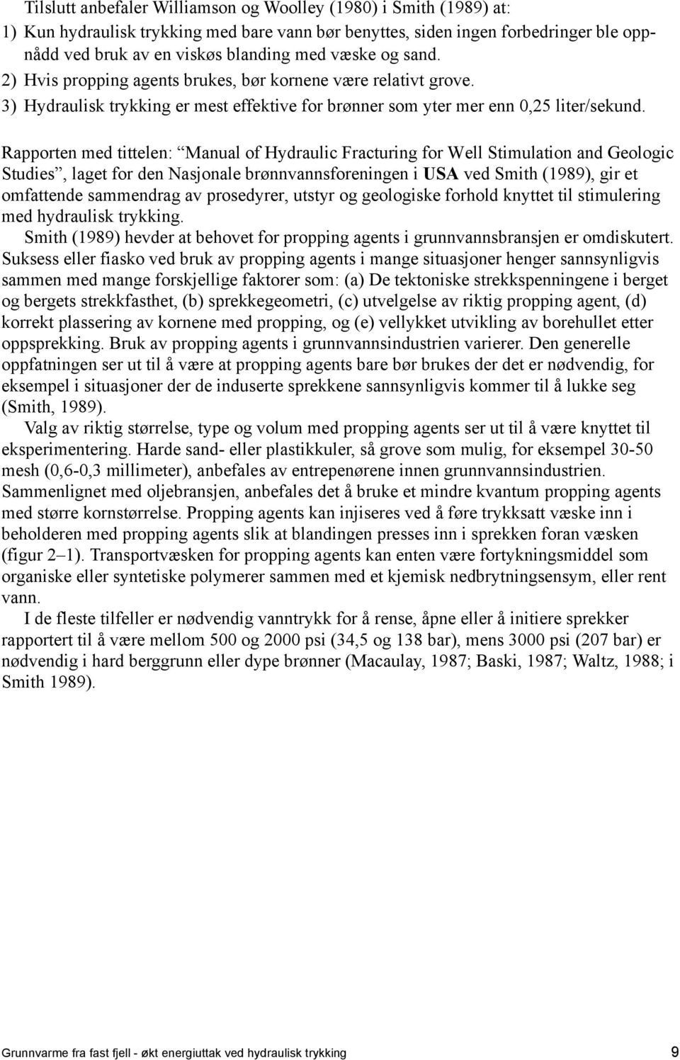 Rapporten med tittelen: Manual of Hydraulic Fracturing for Well Stimulation and Geologic Studies, laget for den Nasjonale brønnvannsforeningen i USA ved Smith (1989), gir et omfattende sammendrag av