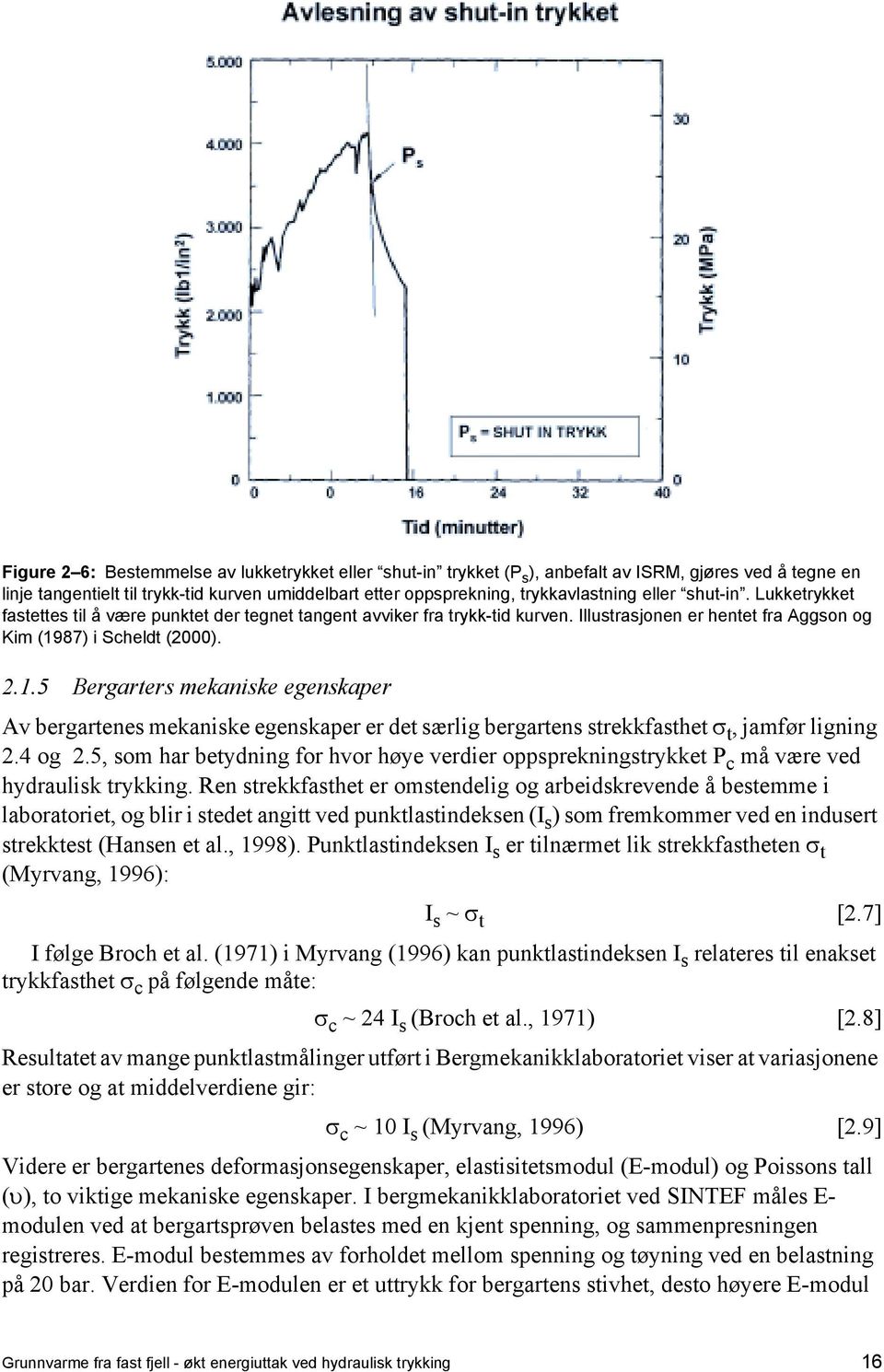 87) i Scheldt (2000). 2.1.5 Bergarters mekaniske egenskaper Av bergartenes mekaniske egenskaper er det særlig bergartens strekkfasthet σ t, jamfør ligning 2.4 og 2.