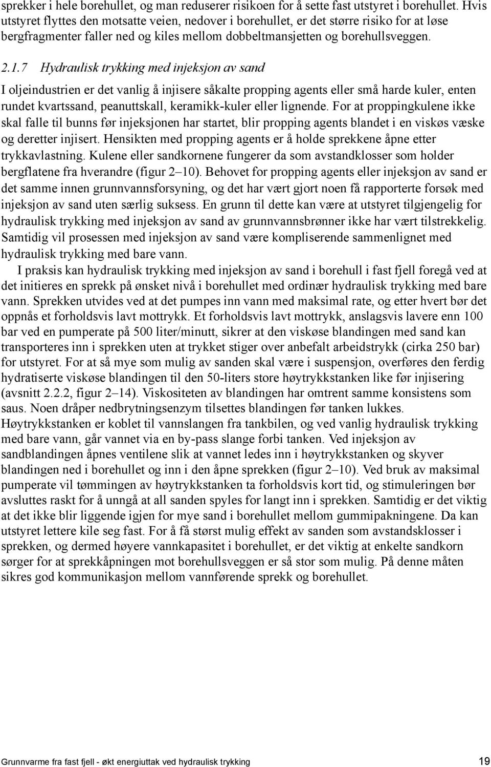 7 Hydraulisk trykking med injeksjon av sand I oljeindustrien er det vanlig å injisere såkalte propping agents eller små harde kuler, enten rundet kvartssand, peanuttskall, keramikk-kuler eller