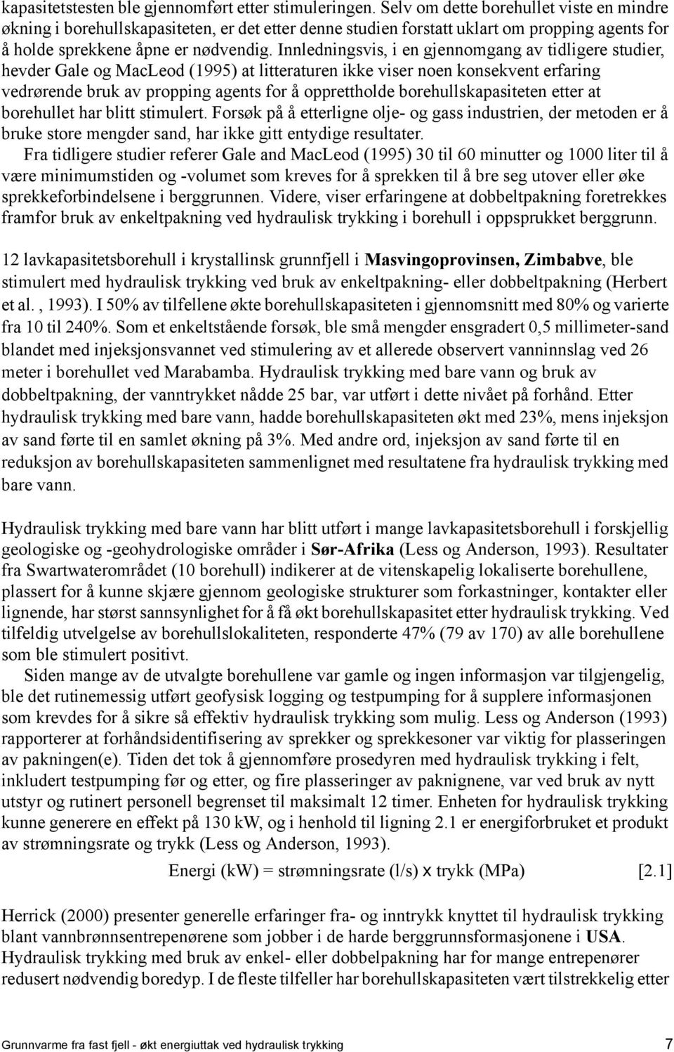 Innledningsvis, i en gjennomgang av tidligere studier, hevder Gale og MacLeod (1995) at litteraturen ikke viser noen konsekvent erfaring vedrørende bruk av propping agents for å opprettholde