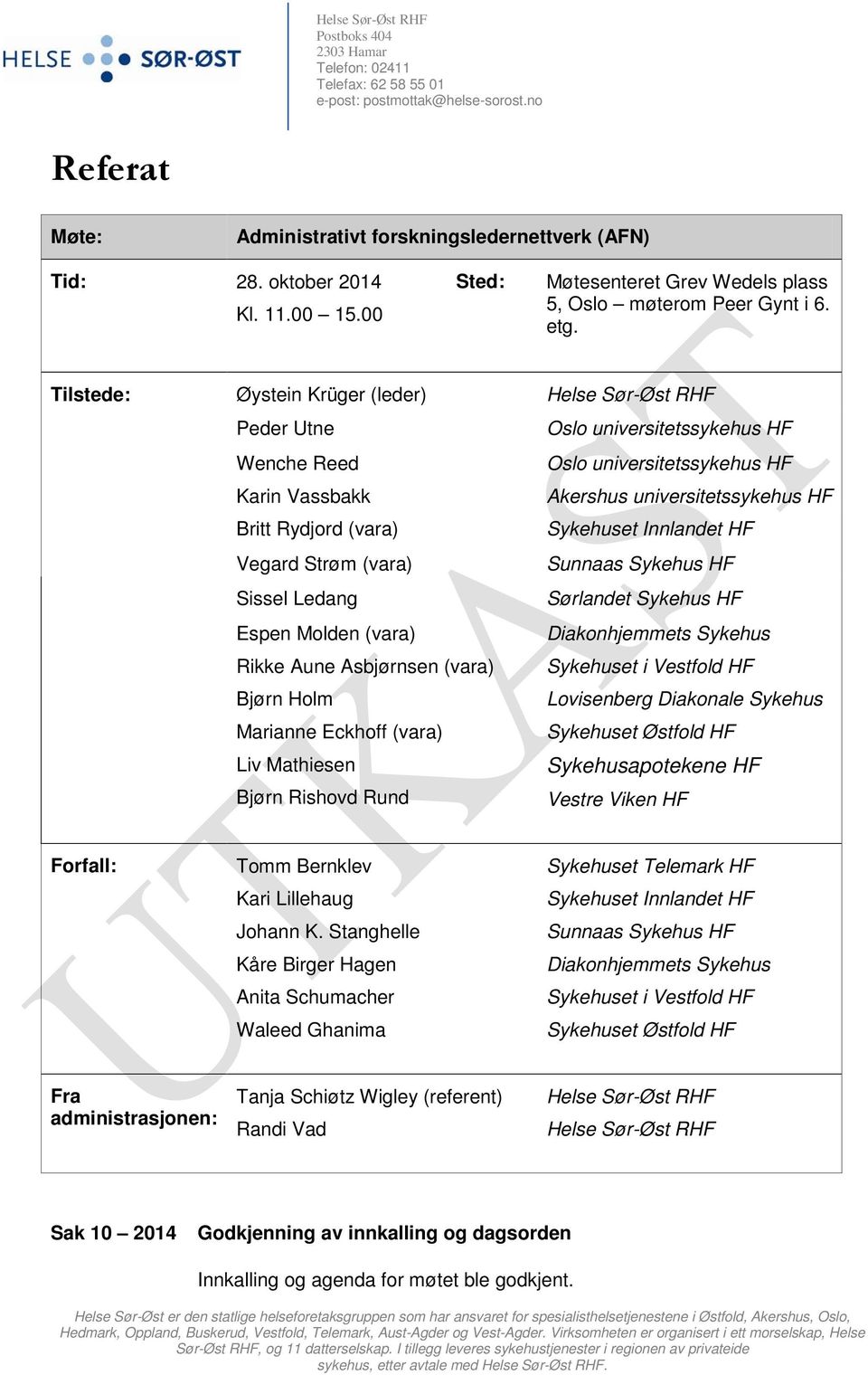 Tilstede: Øystein Krüger (leder) Helse Sør-Øst RHF Peder Utne Oslo universitetssykehus HF Wenche Reed Karin Vassbakk Oslo universitetssykehus HF Akershus universitetssykehus HF Britt Rydjord (vara)