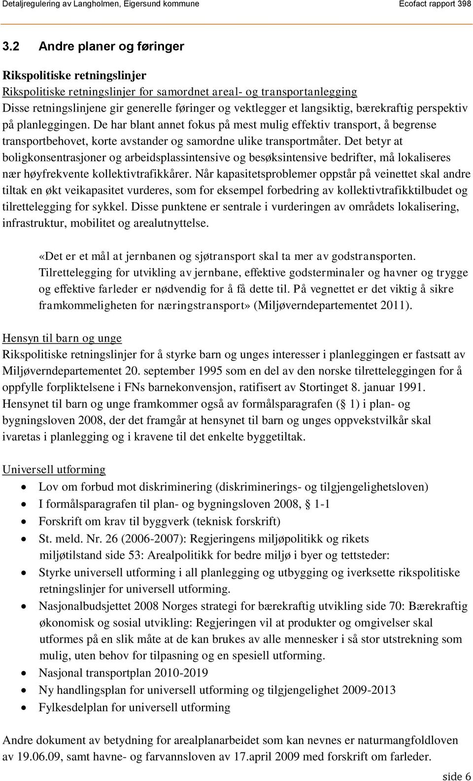 Det betyr at boligkonsentrasjoner og arbeidsplassintensive og besøksintensive bedrifter, må lokaliseres nær høyfrekvente kollektivtrafikkårer.