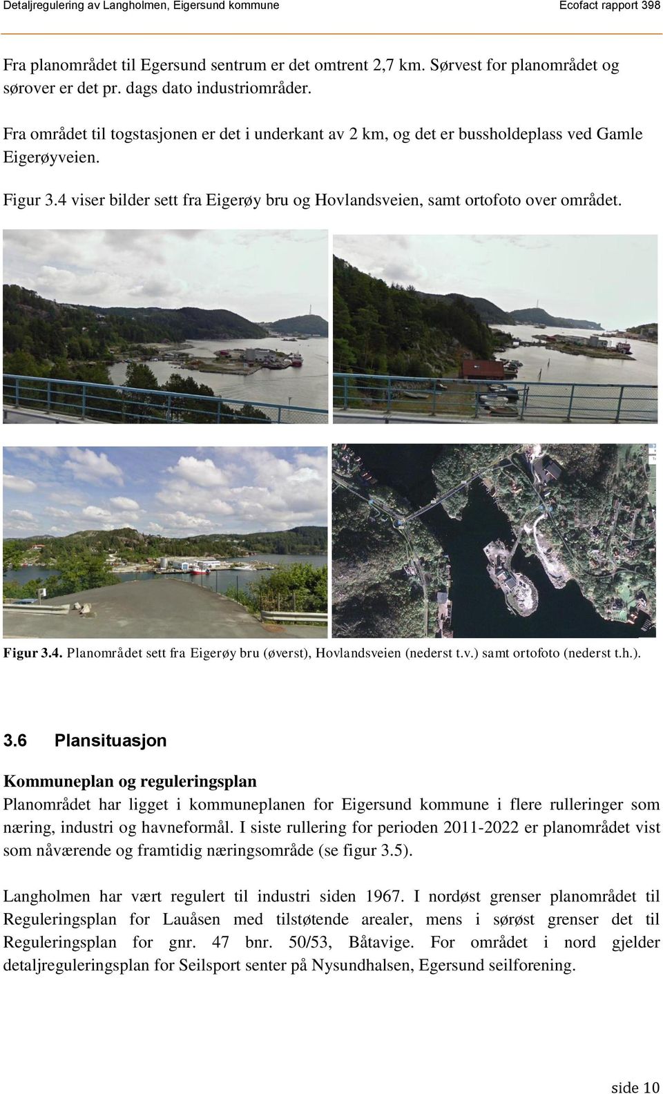 Figur 3.4. Planområdet sett fra Eigerøy bru (øverst), Hovlandsveien (nederst t.v.) samt ortofoto (nederst t.h.). 3.6 Plansituasjon Kommuneplan og reguleringsplan Planområdet har ligget i kommuneplanen for Eigersund kommune i flere rulleringer som næring, industri og havneformål.