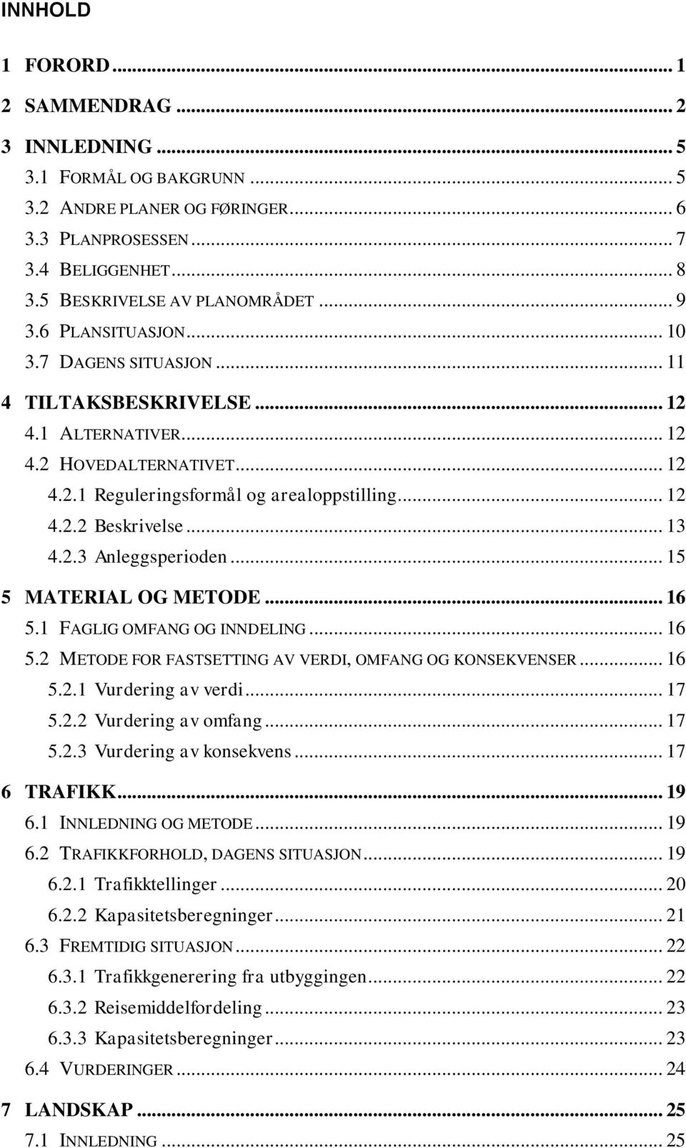 .. 13 4.2.3 Anleggsperioden... 15 5 MATERIAL OG METODE... 16 5.1 FAGLIG OMFANG OG INNDELING... 16 5.2 METODE FOR FASTSETTING AV VERDI, OMFANG OG KONSEKVENSER... 16 5.2.1 Vurdering av verdi... 17 5.2.2 Vurdering av omfang.