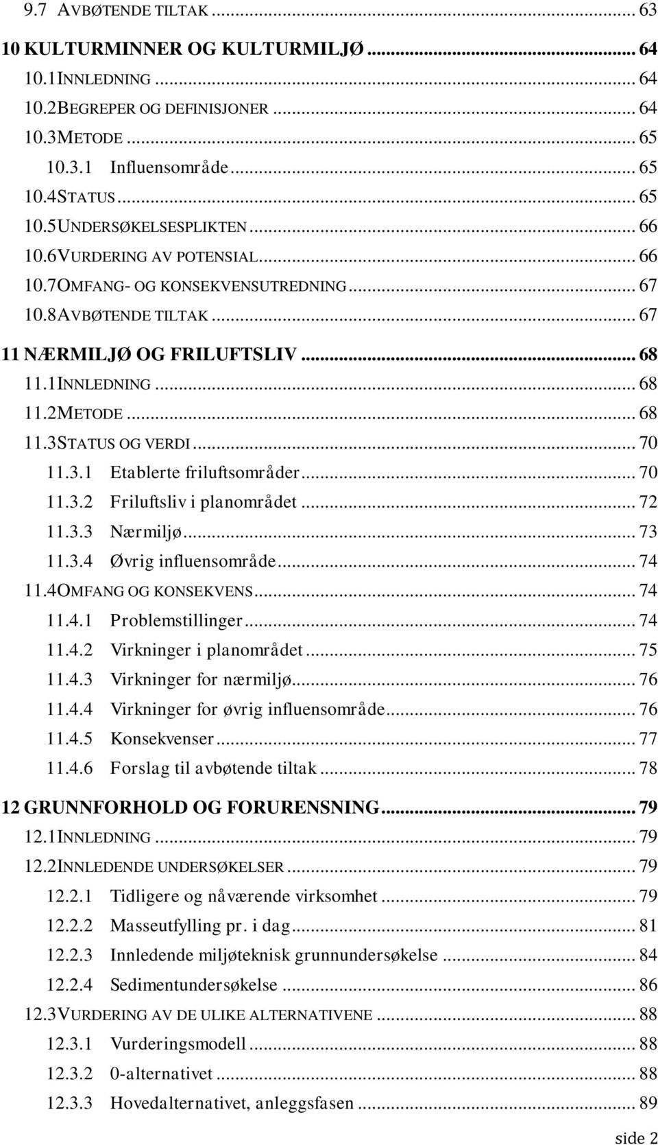 .. 70 11.3.1 Etablerte friluftsområder... 70 11.3.2 Friluftsliv i planområdet... 72 11.3.3 Nærmiljø... 73 11.3.4 Øvrig influensområde... 74 11.4 OMFANG OG KONSEKVENS... 74 11.4.1 Problemstillinger.