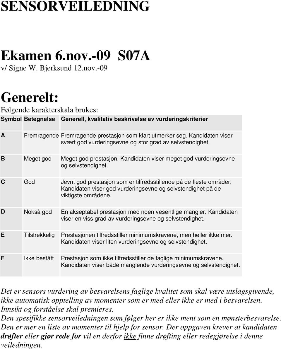 -09 Generelt: Følgende karakterskala brukes: Symbol Betegnelse Generell, kvalitativ beskrivelse av vurderingskriterier A Fremragende Fremragende prestasjon som klart utmerker seg.