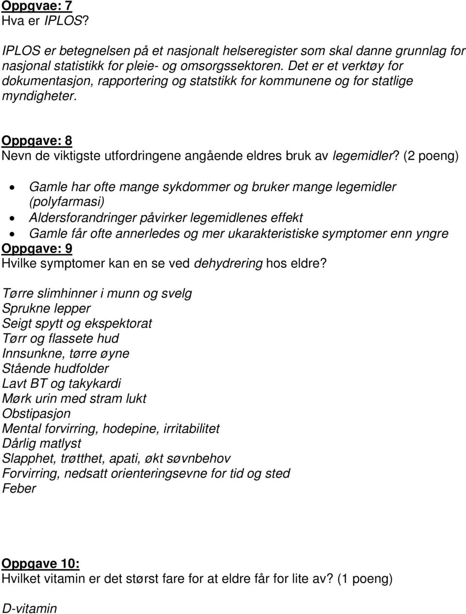 (2 poeng) Gamle har ofte mange sykdommer og bruker mange legemidler (polyfarmasi) Aldersforandringer påvirker legemidlenes effekt Gamle får ofte annerledes og mer ukarakteristiske symptomer enn yngre