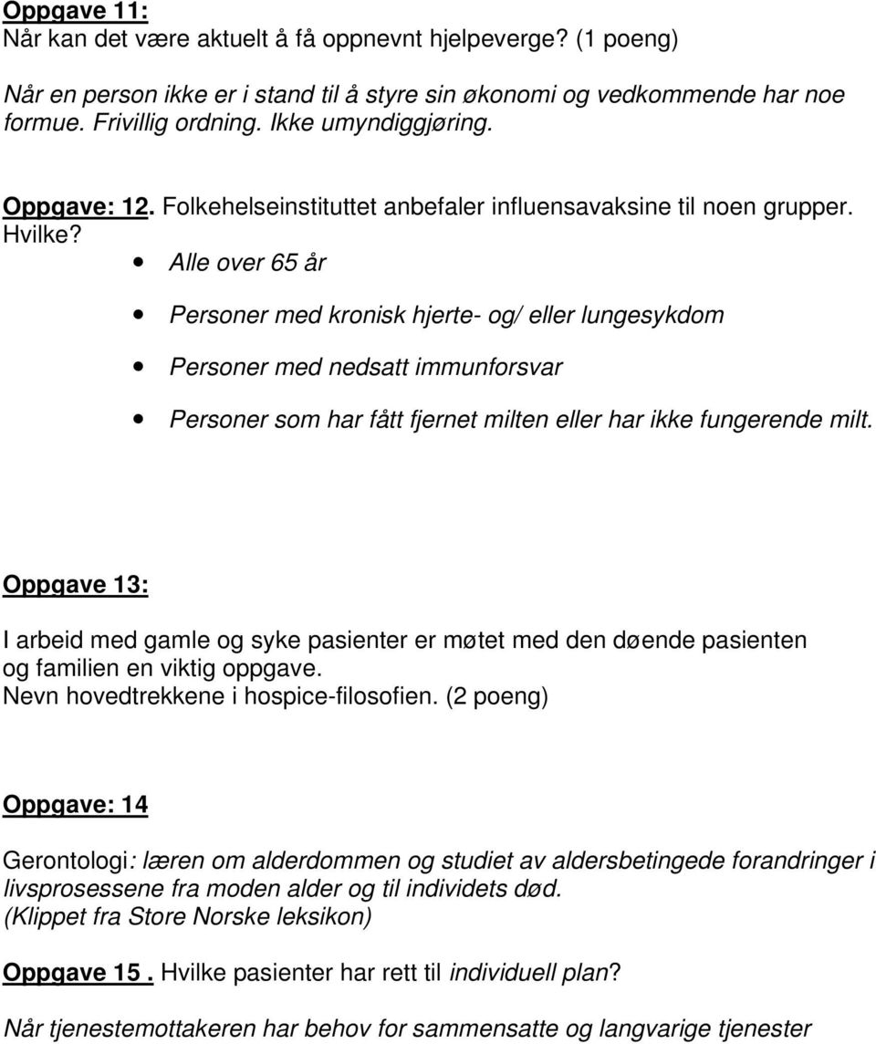 Alle over 65 år Personer med kronisk hjerte- og/ eller lungesykdom Personer med nedsatt immunforsvar Personer som har fått fjernet milten eller har ikke fungerende milt.