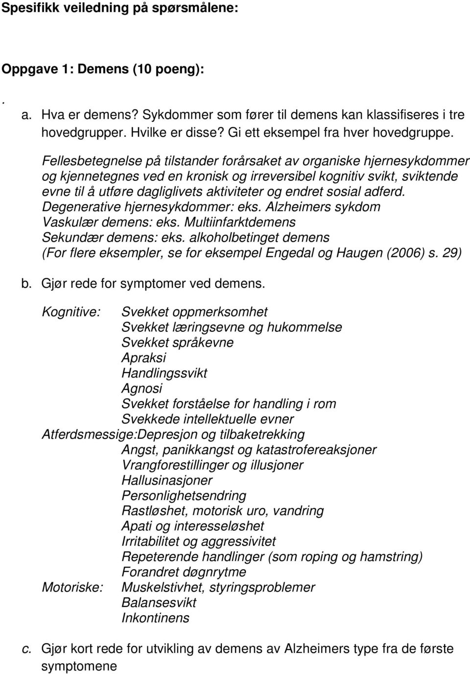 Fellesbetegnelse på tilstander forårsaket av organiske hjernesykdommer og kjennetegnes ved en kronisk og irreversibel kognitiv svikt, sviktende evne til å utføre dagliglivets aktiviteter og endret