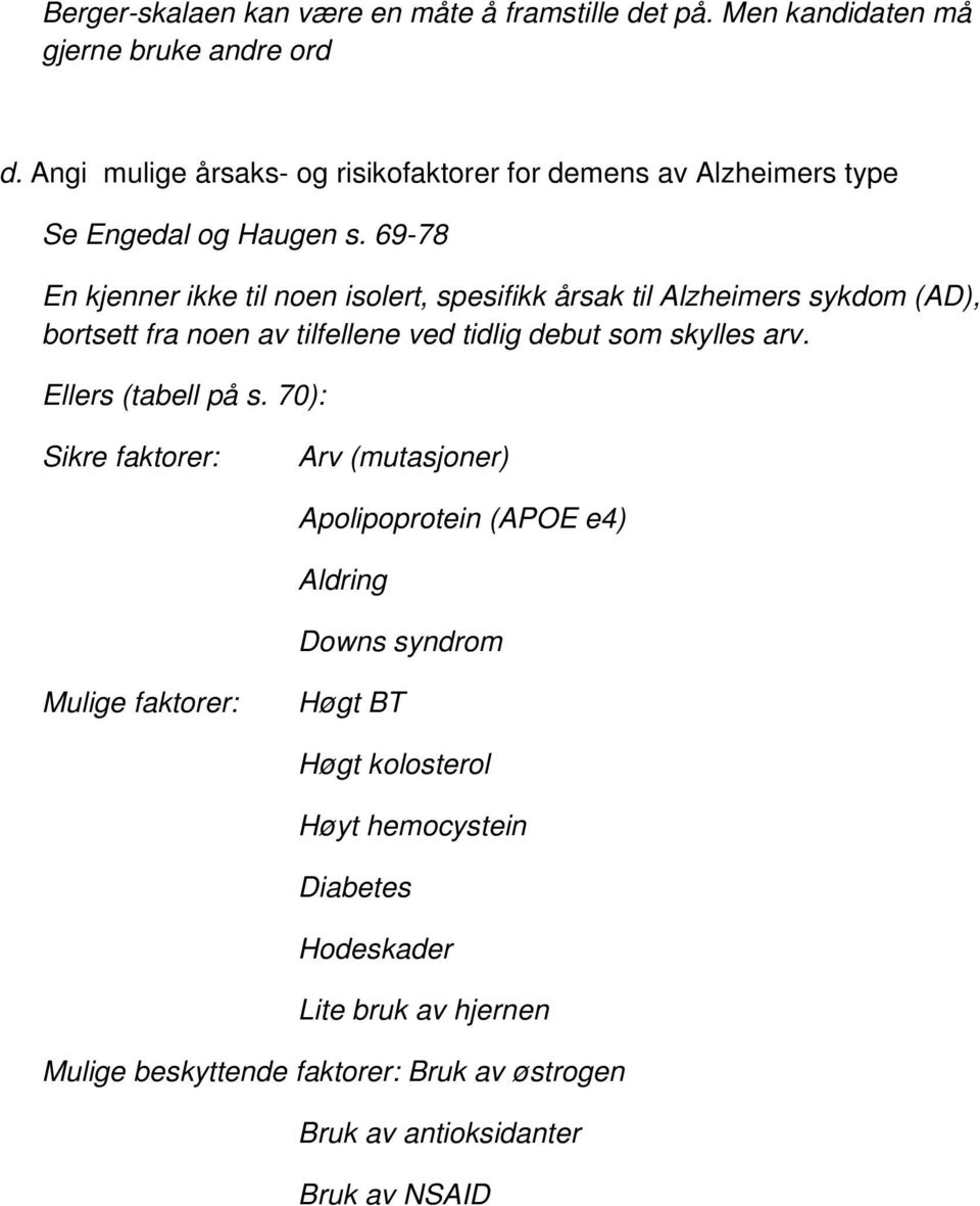 69-78 En kjenner ikke til noen isolert, spesifikk årsak til Alzheimers sykdom (AD), bortsett fra noen av tilfellene ved tidlig debut som skylles arv.