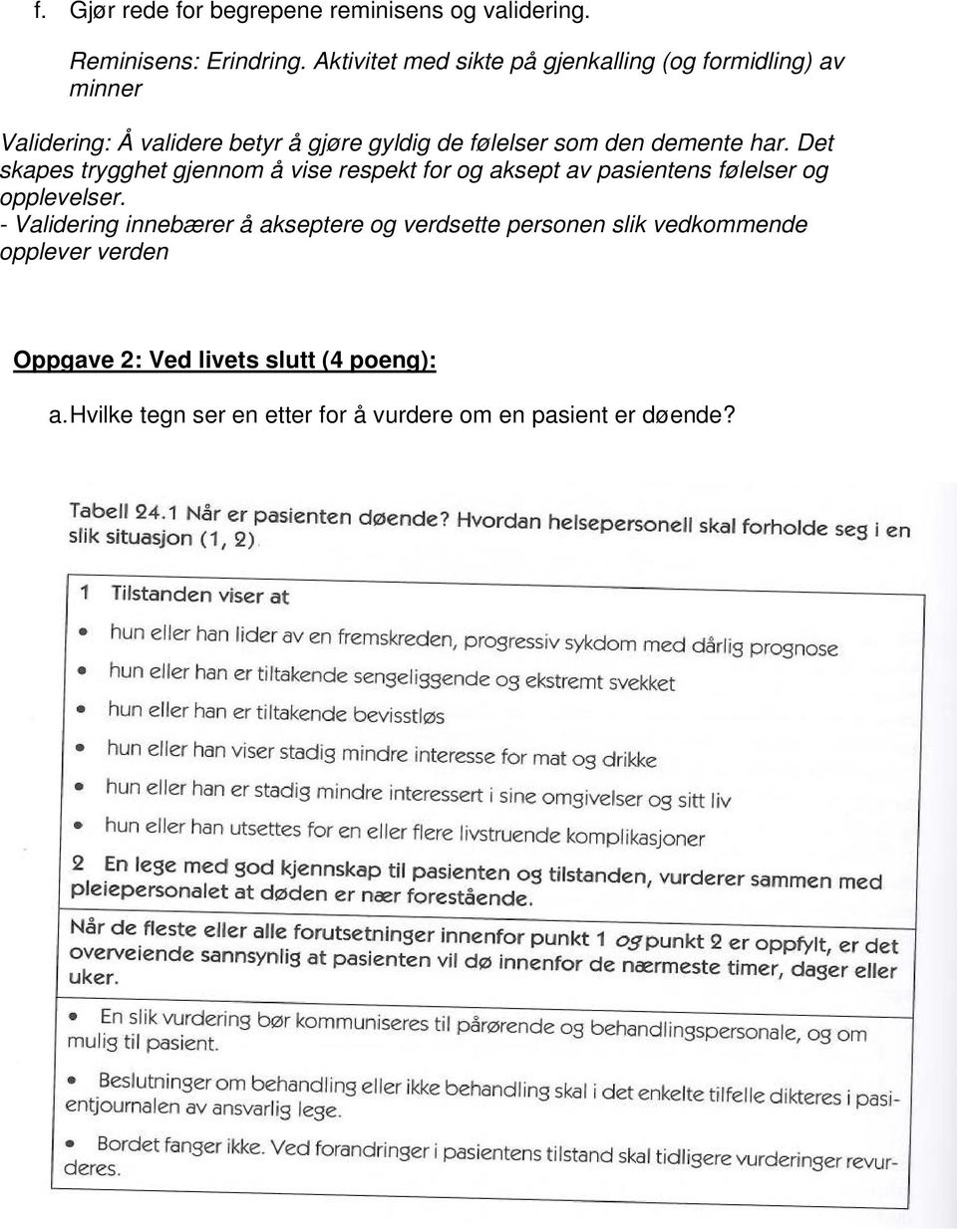 demente har. Det skapes trygghet gjennom å vise respekt for og aksept av pasientens følelser og opplevelser.