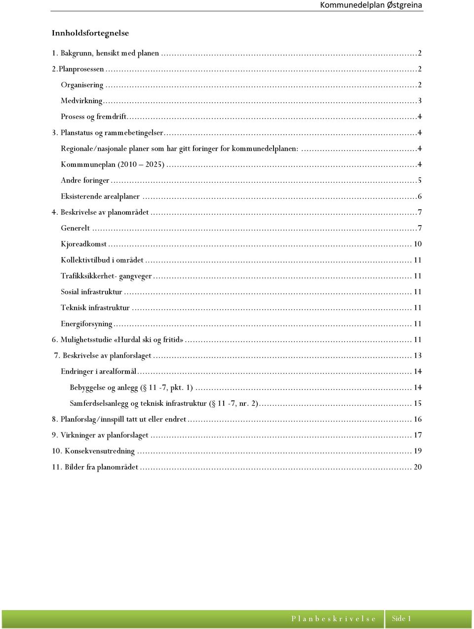 .. 7 Generelt... 7 Kjøreadkomst... 10 Kollektivtilbud i området... 11 rafikksikkerhet- gangveger... 11 Sosial infrastruktur... 11 eknisk infrastruktur... 11 Energiforsyning... 11 6.