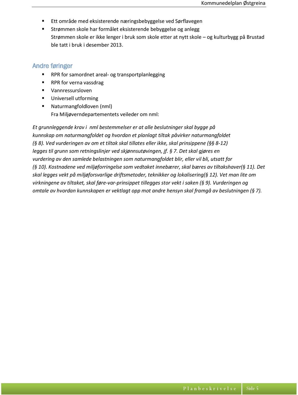 Andre føringer RPR for samordnet areal- og transportplanlegging RPR for verna vassdrag Vannressursloven Universell utforming Naturmangfoldloven (nml) Fra Miljøverndepartementets veileder om nml: Et