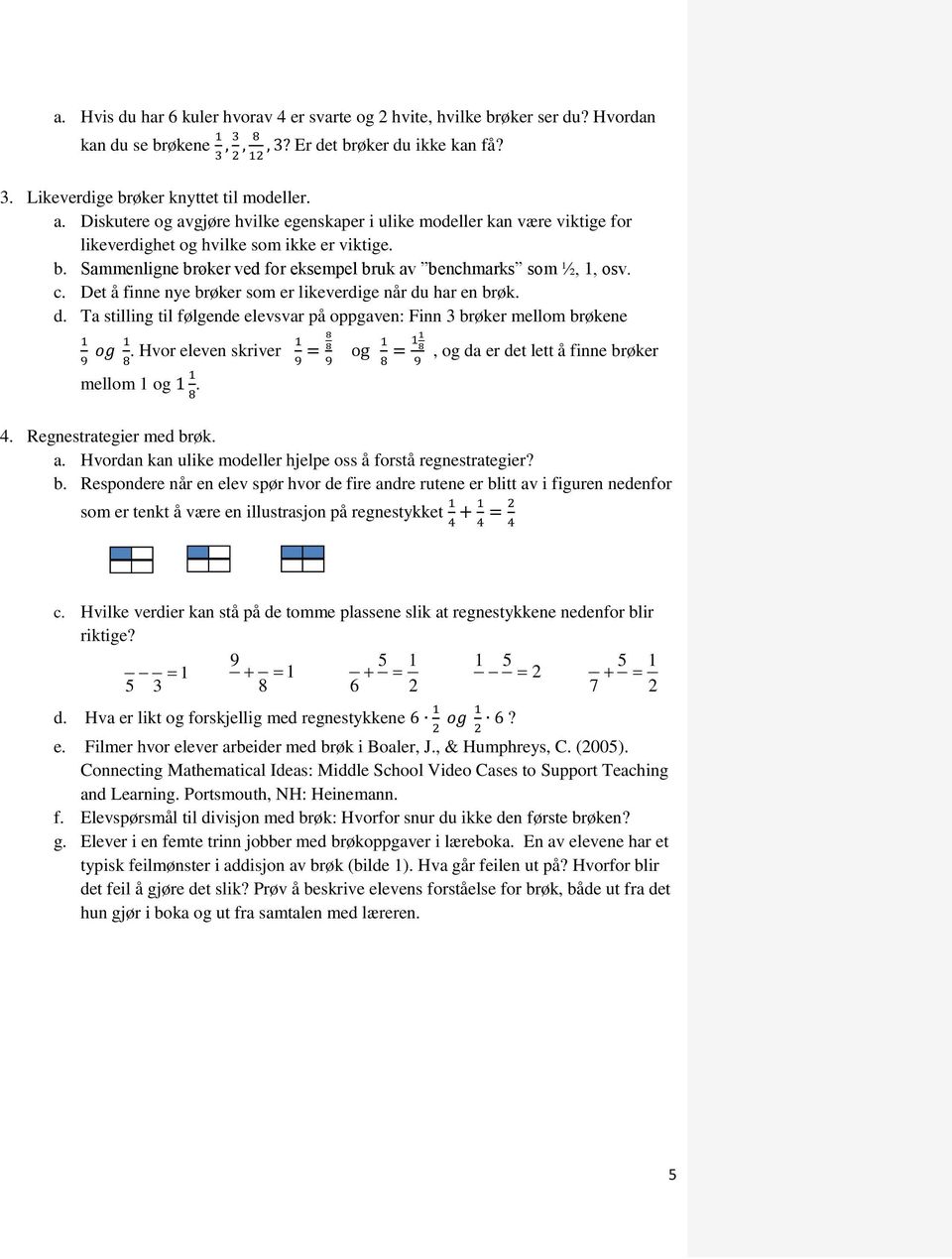 Det å finne nye brøker som er likeverdige når du har en brøk. d. Ta stilling til følgende elevsvar på oppgaven: Finn 3 brøker mellom brøkene.