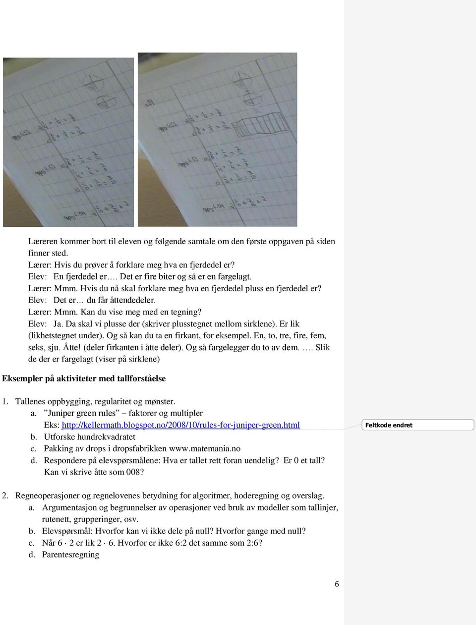 Elev: Ja. Da skal vi plusse der (skriver plusstegnet mellom sirklene). Er lik (likhetstegnet under). Og så kan du ta en firkant, for eksempel. En, to, tre, fire, fem, seks, sju. Åtte!