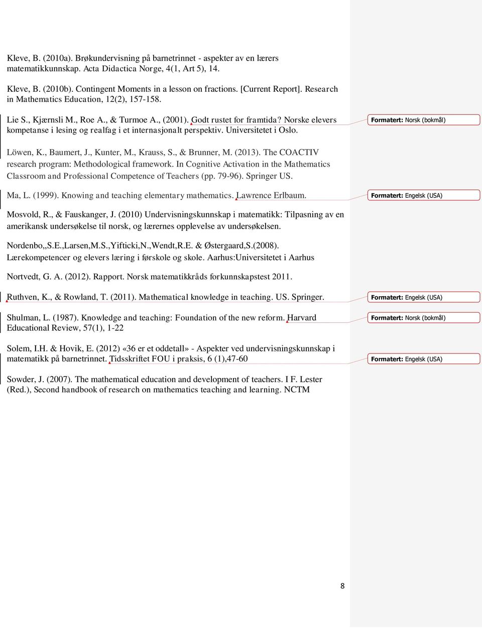 Norske elevers kompetanse i lesing og realfag i et internasjonalt perspektiv. Universitetet i Oslo. Löwen, K., Baumert, J., Kunter, M., Krauss, S., & Brunner, M. (2013).