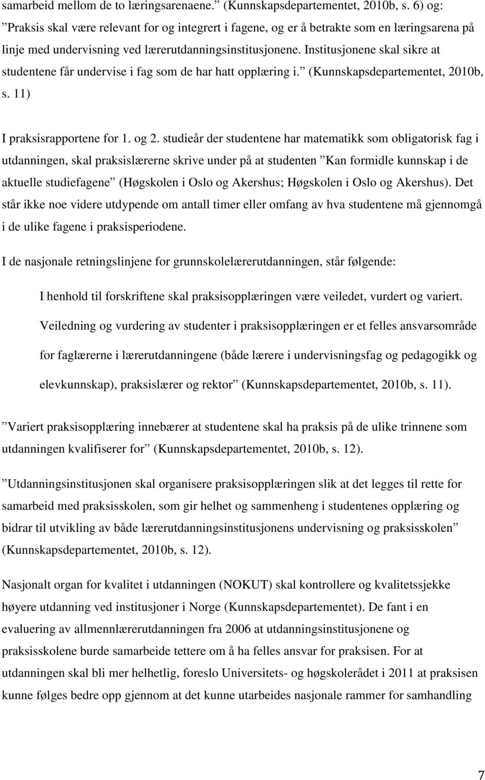 Institusjonene skal sikre at studentene får undervise i fag som de har hatt opplæring i. (Kunnskapsdepartementet, 2010b, s. 11) I praksisrapportene for 1. og 2.