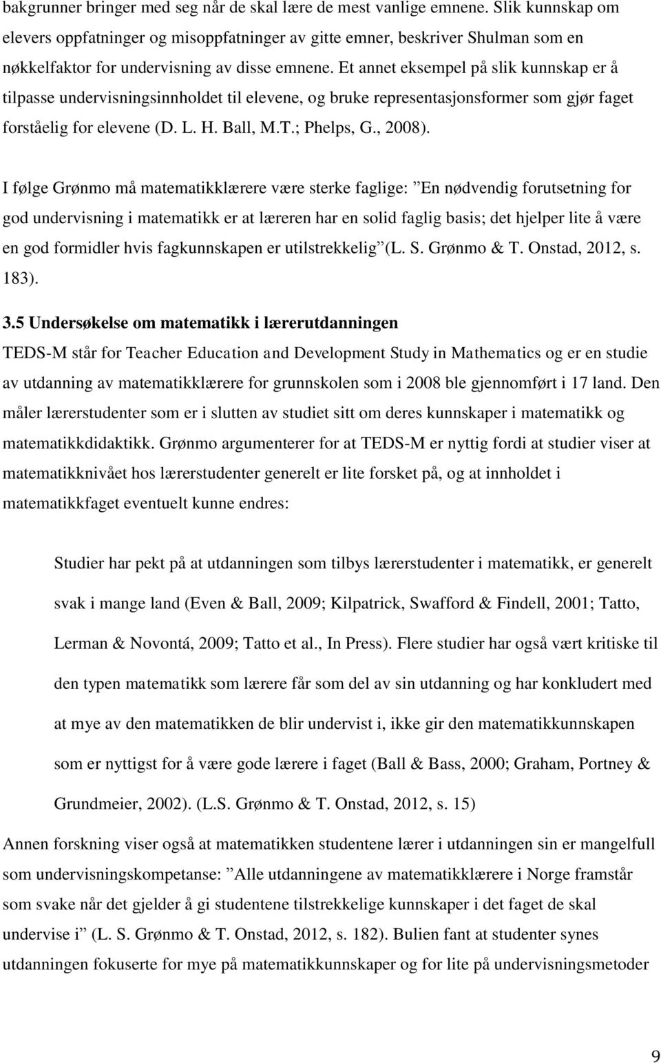 Et annet eksempel på slik kunnskap er å tilpasse undervisningsinnholdet til elevene, og bruke representasjonsformer som gjør faget forståelig for elevene (D. L. H. Ball, M.T.; Phelps, G., 2008).